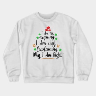 I Am Not Arguing, I Am Just Explaining Why I Am Right Crewneck Sweatshirt